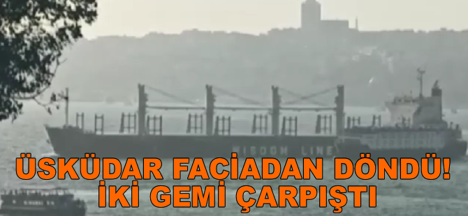 Üsküdar faciadan döndü! İki gemi çarpıştı