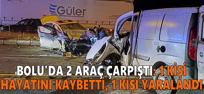 Bolu'da 2 araç çarpıştı: 1 kişi hayatını kaybetti, 1 kişi yaralandı