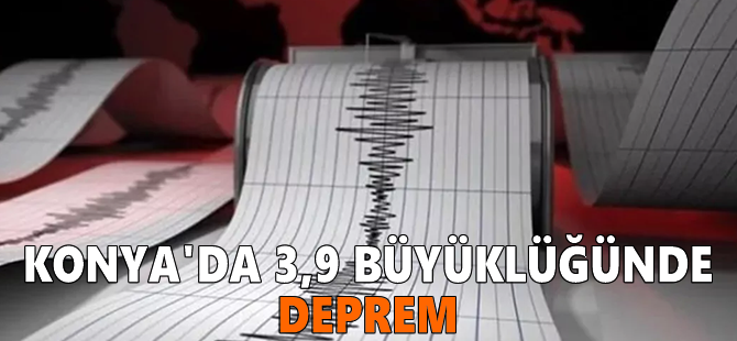 Konya'da 3,9 büyüklüğünde deprem