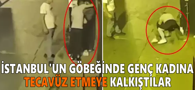 İstanbul'un göbeğinde genç kadına tecavüz etmeye kalkıştılar