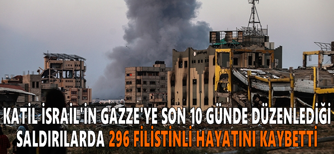 Katil İsrail'in Gazze'ye son 10 günde düzenlediği saldırılarda 296 Filistinli hayatını kaybetti