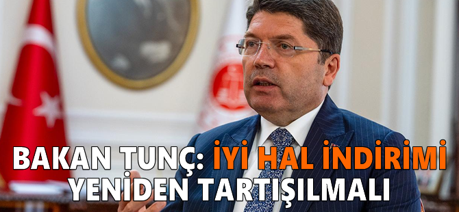 Bakan Tunç: İyi hal indirimi yeniden tartışılmalı