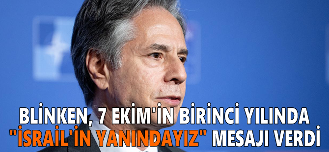 Blinken, 7 Ekim'in birinci yılında "İsrail'in yanındayız" mesajı verdi