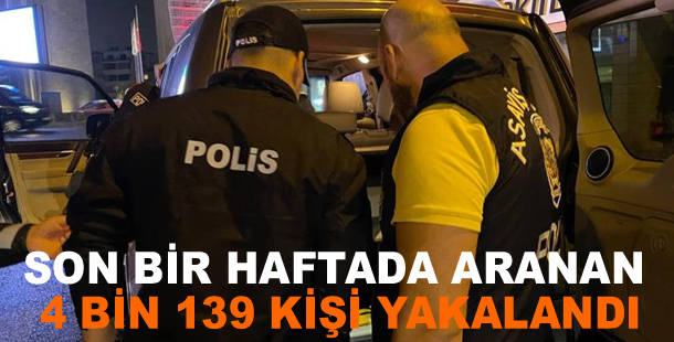 Son bir haftada aranan 4 bin 139 kişi yakalandı