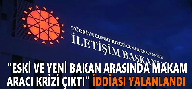 "Eski ve yeni bakan arasında makam aracı krizi çıktı" iddiası yalanlandı