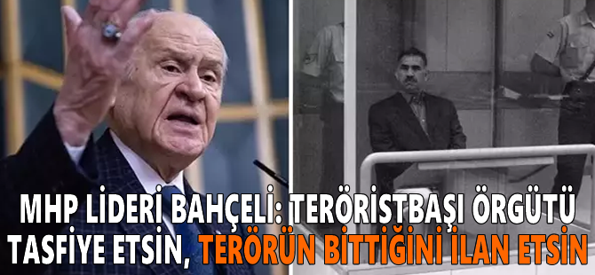 MHP lideri Bahçeli: Teröristbaşı örgütü tasfiye etsin, terörün bittiğini ilan etsin