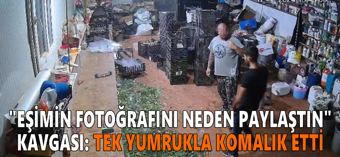 "Eşimin fotoğrafını neden paylaştın" kavgası: Tek yumrukla komalık etti