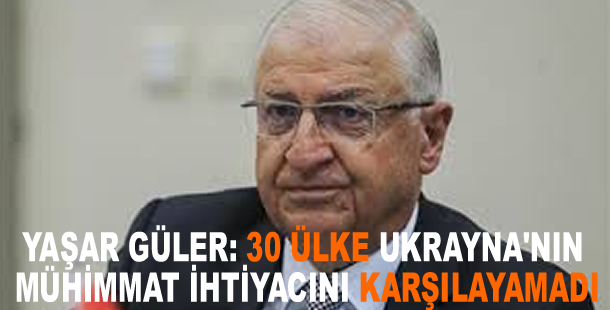 Yaşar Güler: 30 ülke Ukrayna'nın mühimmat ihtiyacını karşılayamadı