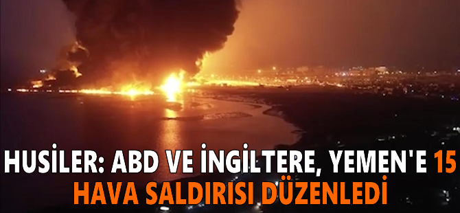 Husiler: ABD ve İngiltere, Yemen'e 15 hava saldırısı düzenledi