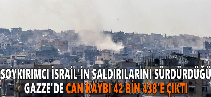 Soykırımcı İsrail'in saldırılarını sürdürdüğü Gazze'de can kaybı 42 bin 438'e çıktı