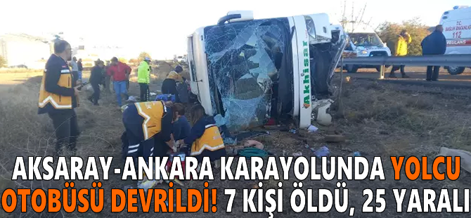 Aksaray-Ankara karayolunda yolcu otobüsü devrildi! 7 kişi öldü, 25 yaralı var