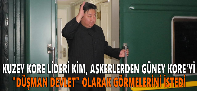 Kuzey Kore lideri Kim, askerlerden Güney Kore'yi "düşman devlet" olarak görmelerini istedi