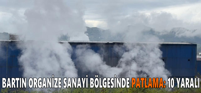 Bartın Organize Sanayi Bölgesinde patlama: 10 yaralı