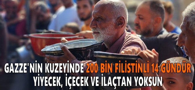 Gazze'nin kuzeyinde 200 bin Filistinli 14 gündür yiyecek, içecek ve ilaçtan yoksun