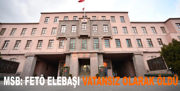 MSB: FETÖ elebaşı vatansız olarak öldü