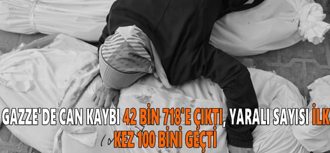 Gazze'de can kaybı 42 bin 718'e çıktı, yaralı sayısı ilk kez 100 bini geçti