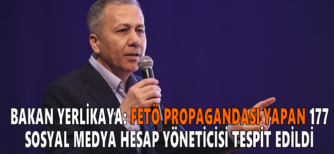 Bakan Yerlikaya: FETÖ propagandası yapan 177 sosyal medya hesap yöneticisi tespit edildi