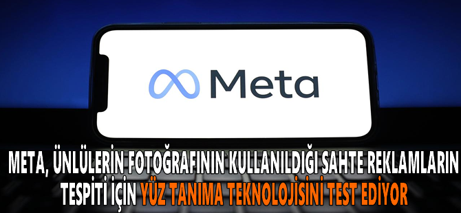 Meta, ünlülerin fotoğrafının kullanıldığı sahte reklamların tespiti için yüz tanıma teknolojisini test ediyor