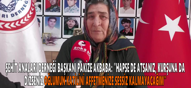 Şehit Anaları Derneği Başkanı Pakize Akbaba'dan Bahçeli'ye: "Hapse de atsanız, kurşuna da dizseniz oğlumun katilini affetmenize sessiz kalmayacağım"