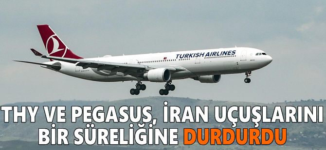 THY ve Pegasus, İran uçuşlarını bir süreliğine durdurdu