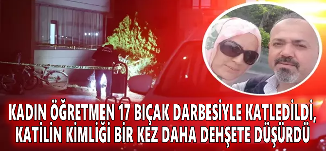 Kadın öğretmen 17 bıçak darbesiyle katledildi, katilin kimliği bir kez daha dehşete düşürdü