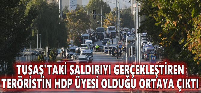 TUSAŞ'taki saldırıyı gerçekleştiren teröristin HDP üyesi olduğu ortaya çıktı