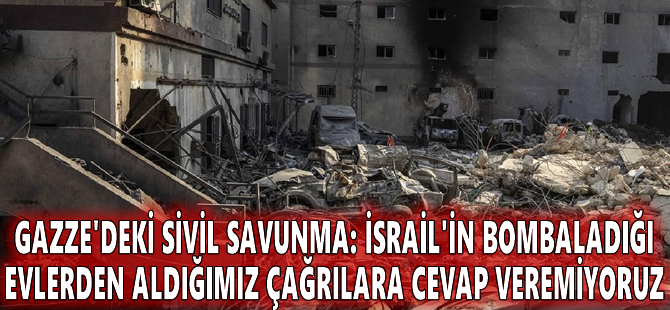 Gazze'deki Sivil Savunma: İsrail'in bombaladığı evlerden aldığımız çağrılara cevap veremiyoruz