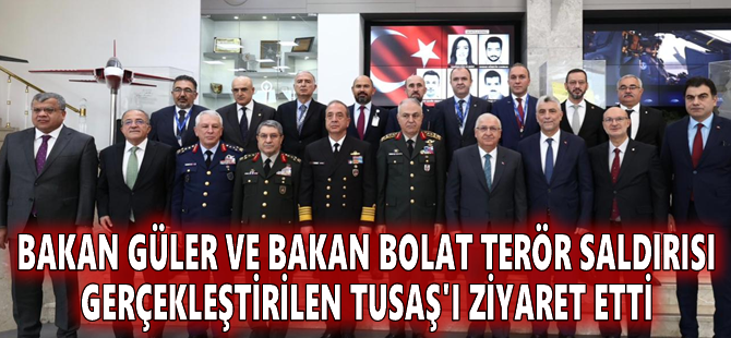 Bakan Güler ve Bakan Bolat terör saldırısı gerçekleştirilen TUSAŞ'ı ziyaret etti