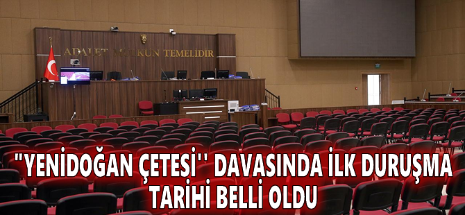 "Yenidoğan çetesi'' davasında ilk duruşma tarihi belli oldu