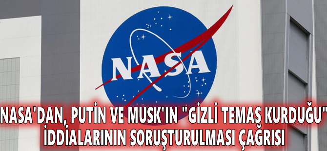 NASA'dan, Putin ve Musk'ın "gizli temas kurduğu" iddialarının soruşturulması çağrısı