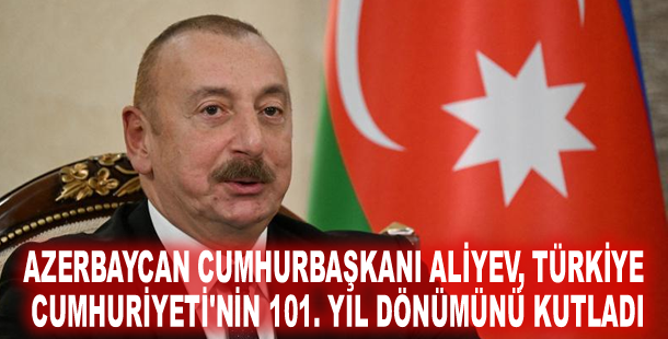 Azerbaycan Cumhurbaşkanı Aliyev, Türkiye Cumhuriyeti'nin 101. yıl dönümünü kutladı