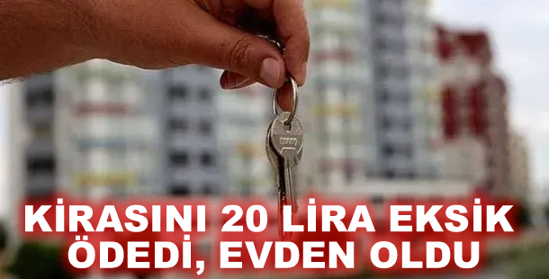 Kirasını 20 lira eksik ödedi, evden oldu