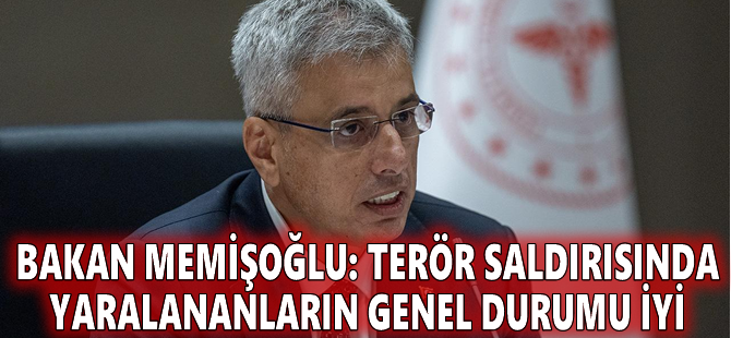 Bakan Memişoğlu: Terör saldırısında yaralananların genel durumu iyi