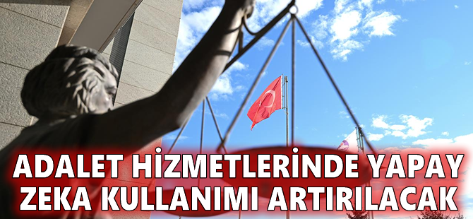 Adalet hizmetlerinde yapay zeka kullanımı artırılacak