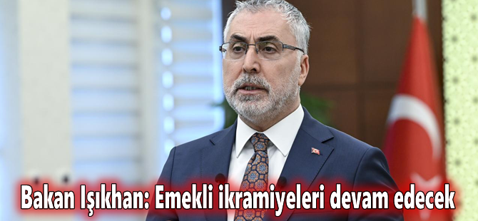 Bakan Işıkhan: Emekli ikramiyeleri devam edecek