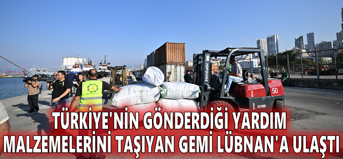 Türkiye'nin gönderdiği yardım malzemelerini taşıyan gemi Lübnan'a ulaştı