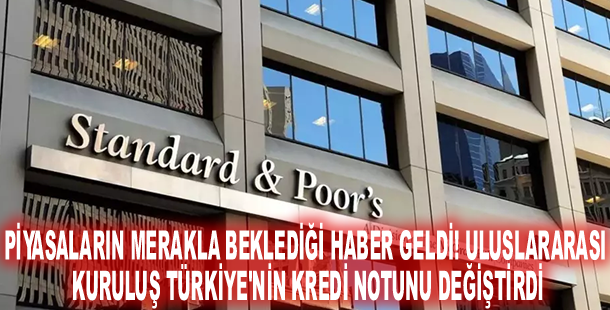 Piyasaların merakla beklediği haber geldi! Uluslararası kuruluş Türkiye'nin kredi notunu değiştirdi