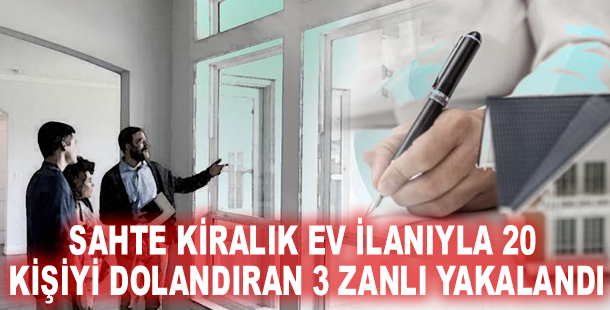 Sahte kiralık ev ilanıyla 20 kişiyi dolandıran 3 zanlı yakalandı