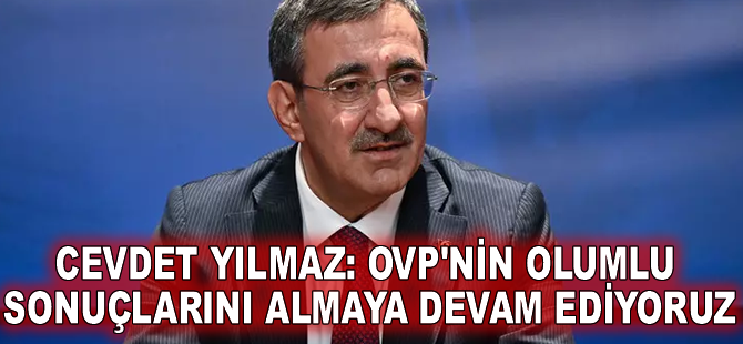 Cevdet Yılmaz: OVP'nin olumlu sonuçlarını almaya devam ediyoruz