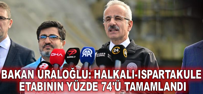 Bakan Uraloğlu: Halkalı-Ispartakule etabının yüzde 74'ü tamamlandı