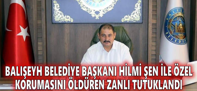 Balışeyh Belediye Başkanı Hilmi Şen ile özel korumasını öldüren zanlı tutuklandı