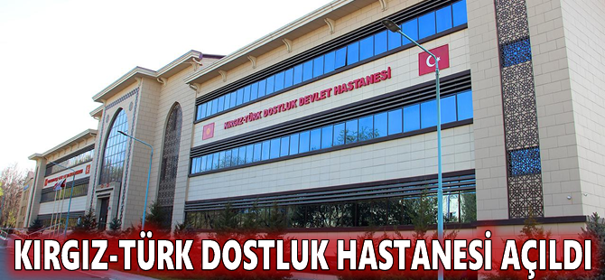 Kırgız-Türk Dostluk Hastanesi açıldı