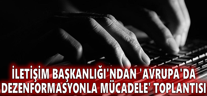 İletişim Başkanlığı'ndan 'Avrupa'da Dezenformasyonla Mücadele' toplantısı