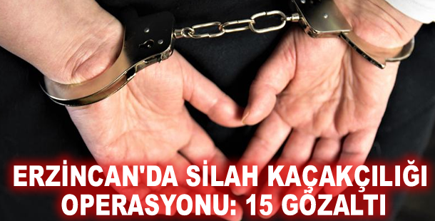 Erzincan'da silah kaçakçılığı operasyonu: 15 gözaltı