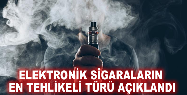 Elektronik sigaraların en tehlikeli türü açıklandı