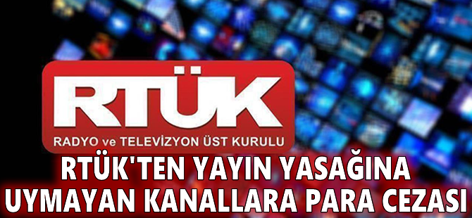 RTÜK'ten yayın yasağına uymayan kanallara para cezası