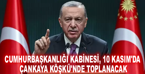 Cumhurbaşkanlığı Kabinesi, 10 Kasım'da Çankaya Köşkü'nde toplanacak