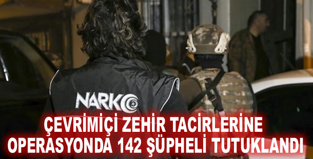 Çevrimiçi zehir tacirlerine operasyonda 142 şüpheli tutuklandı