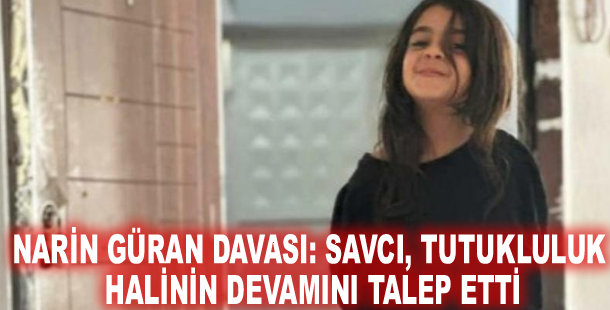 Narin Güran davası: Savcı, tutukluluk halinin devamını talep etti