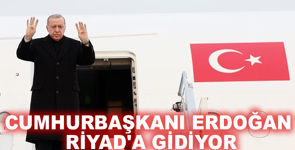 Cumhurbaşkanı Erdoğan Riyad'a gidiyor